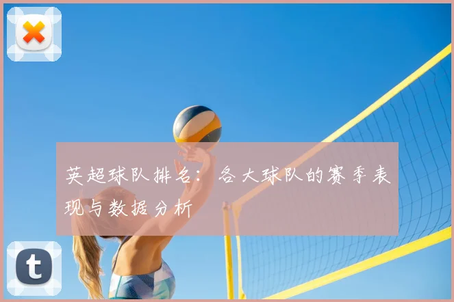 英超球队排名：各大球队的赛季表现与数据分析