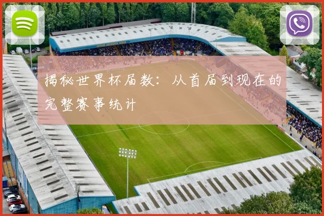 揭秘世界杯届数：从首届到现在的完整赛事统计